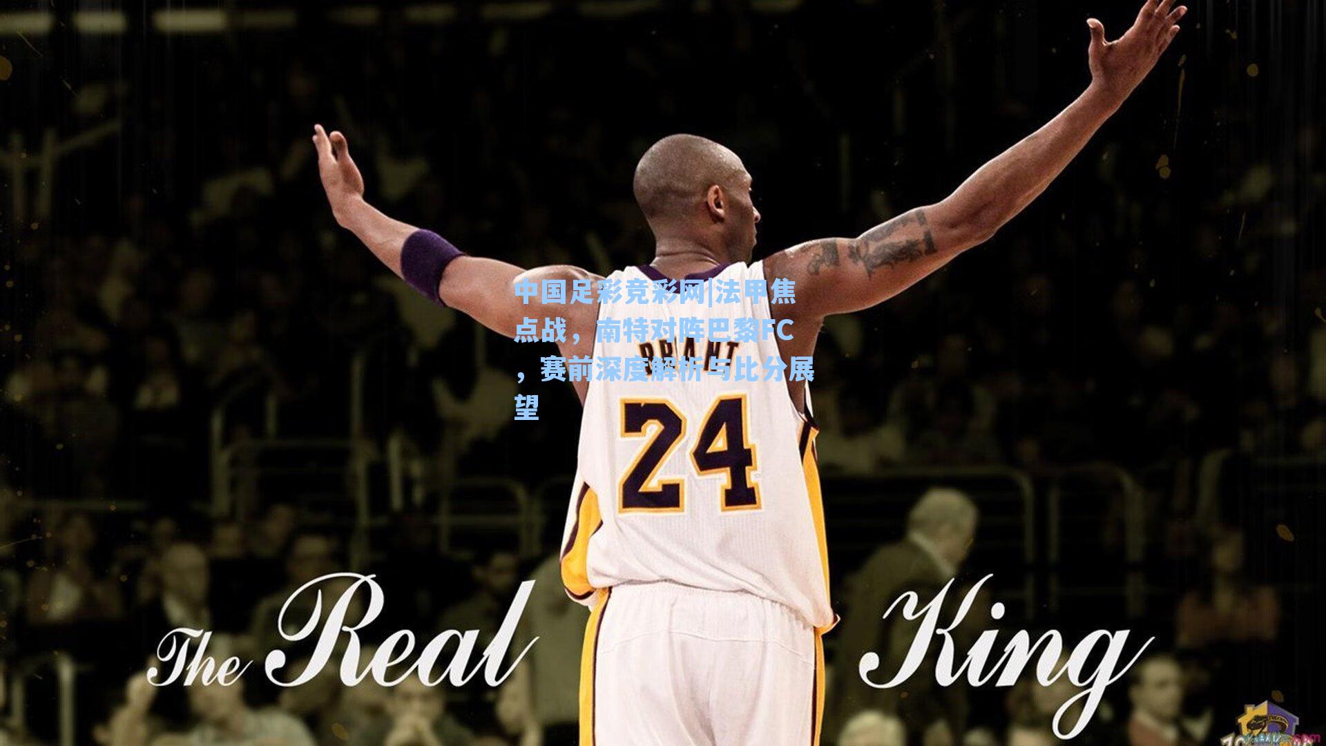 中国足彩竞彩网|法甲焦点战，南特对阵巴黎FC，赛前深度解析与比分展望