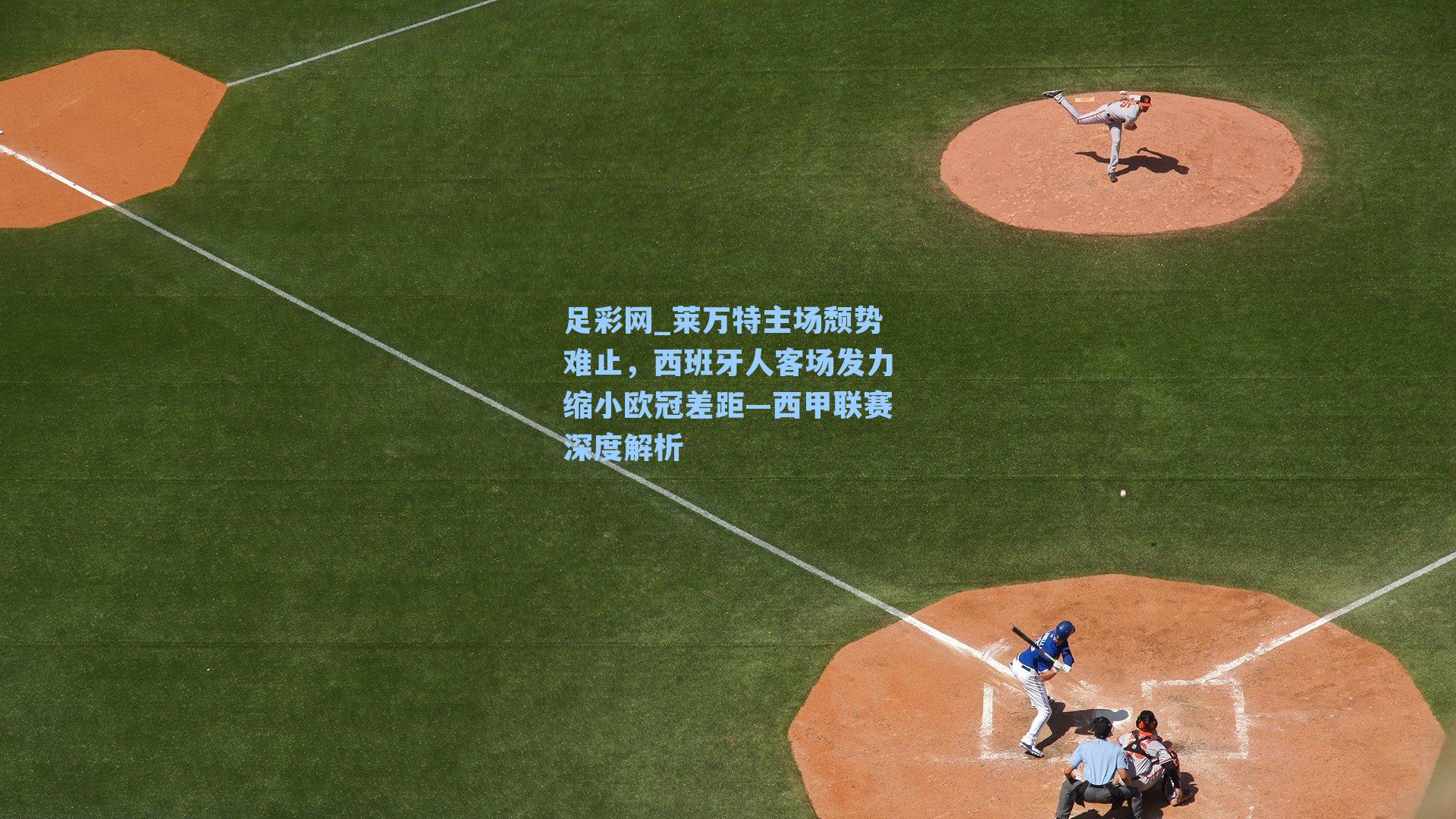 莱万特主场颓势难止，西班牙人客场发力缩小欧冠差距—西甲联赛深度解析