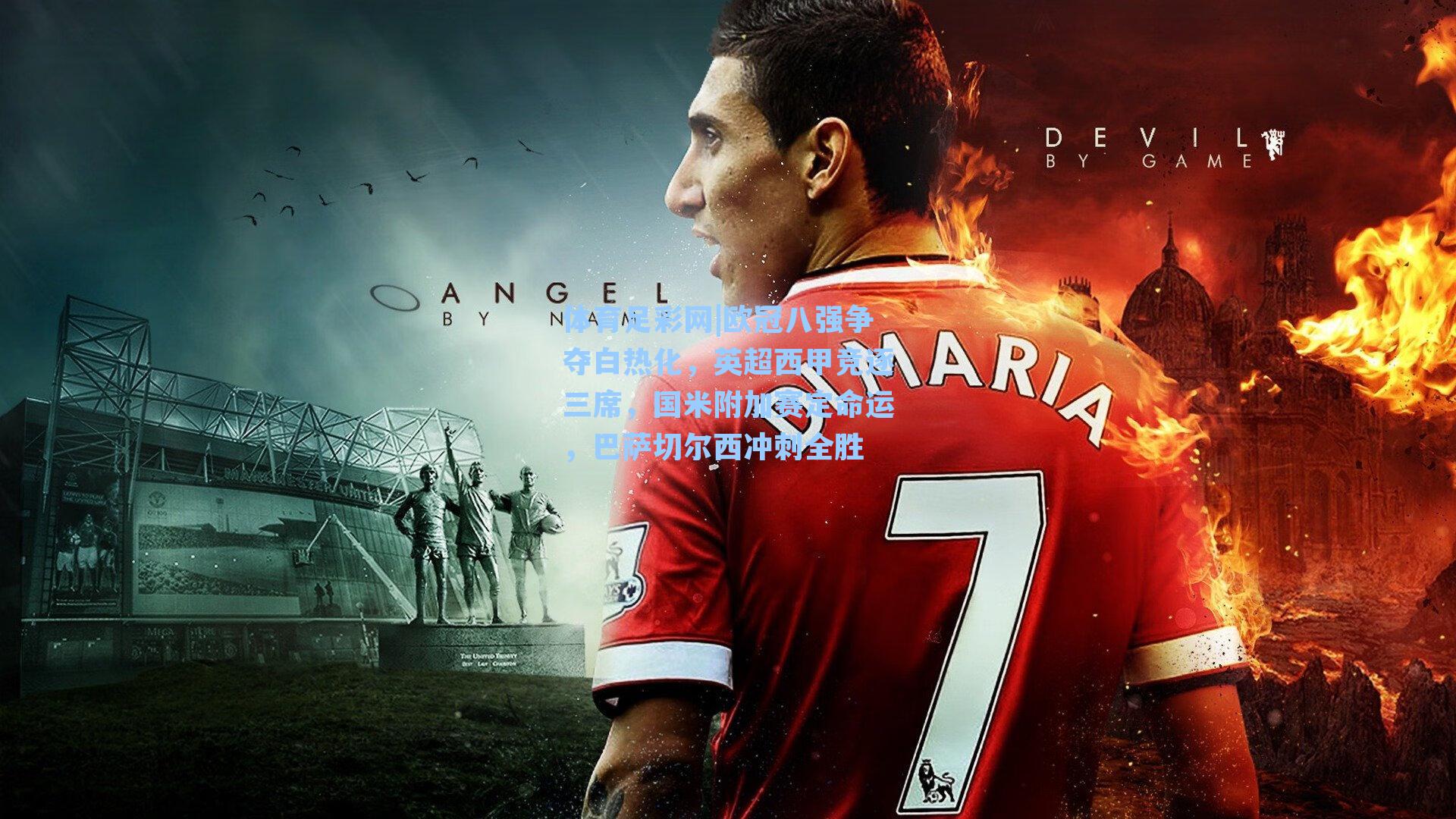 欧冠八强争夺白热化,英超西甲竞逐三席,国米附加赛定命运,巴萨切尔西冲刺全胜