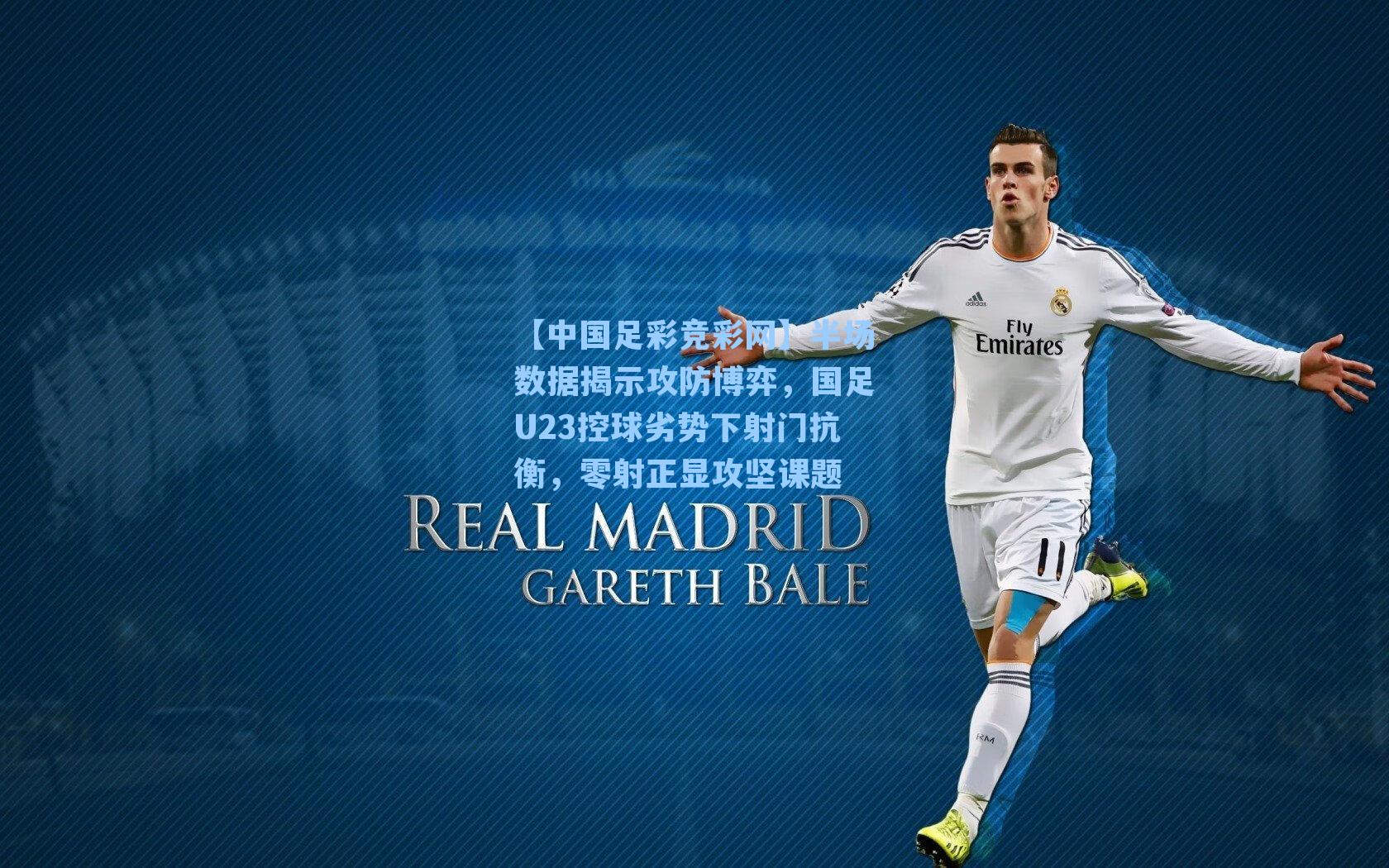 半场数据揭示攻防博弈，国足U23控球劣势下射门抗衡，零射正显攻坚课题