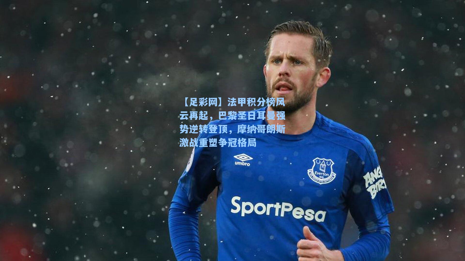 法甲积分榜风云再起，巴黎圣日耳曼强势逆转登顶，摩纳哥朗斯激战重塑争冠格局