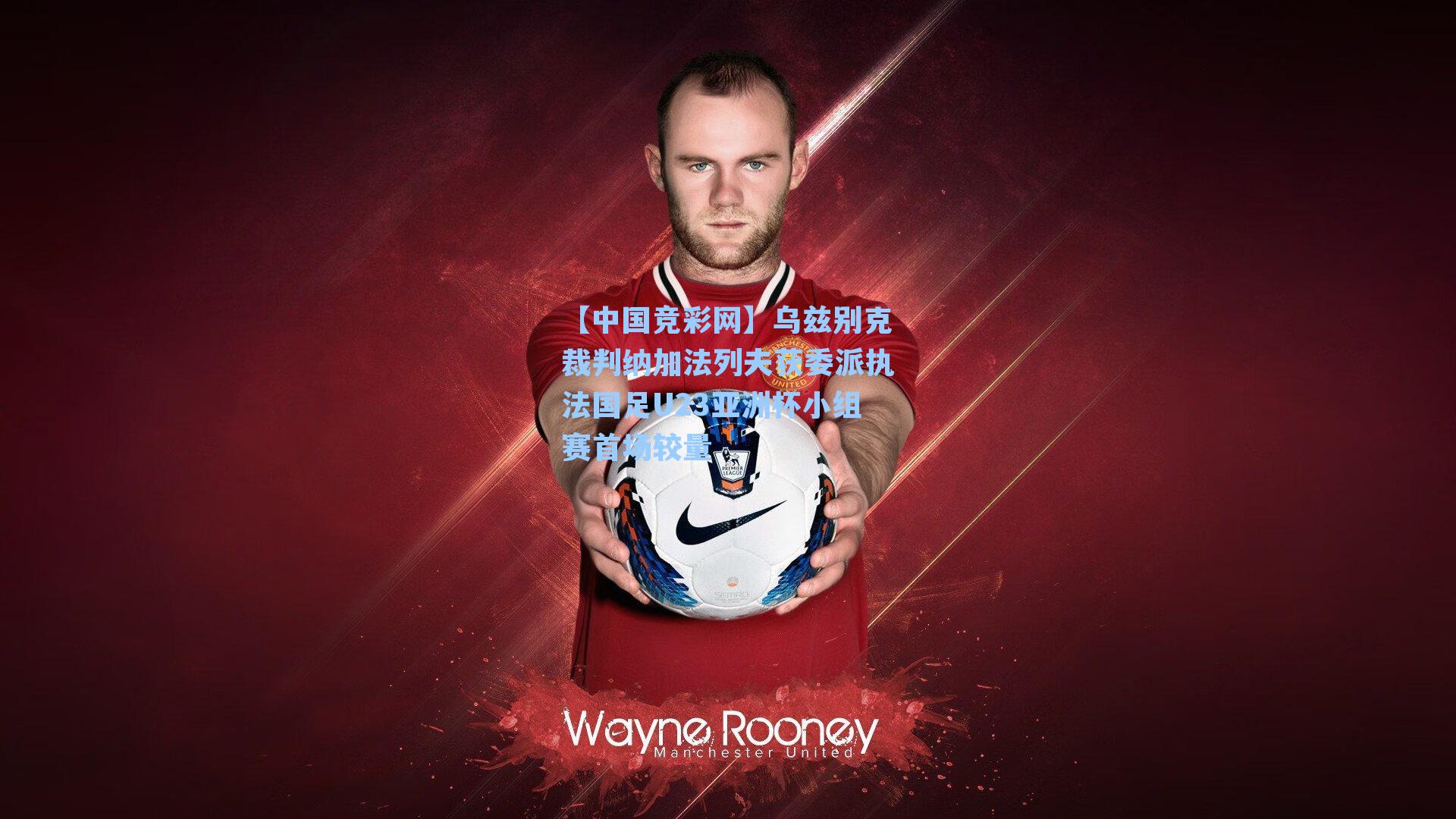 乌兹别克裁判纳加法列夫获委派执法国足U23亚洲杯小组赛首场较量