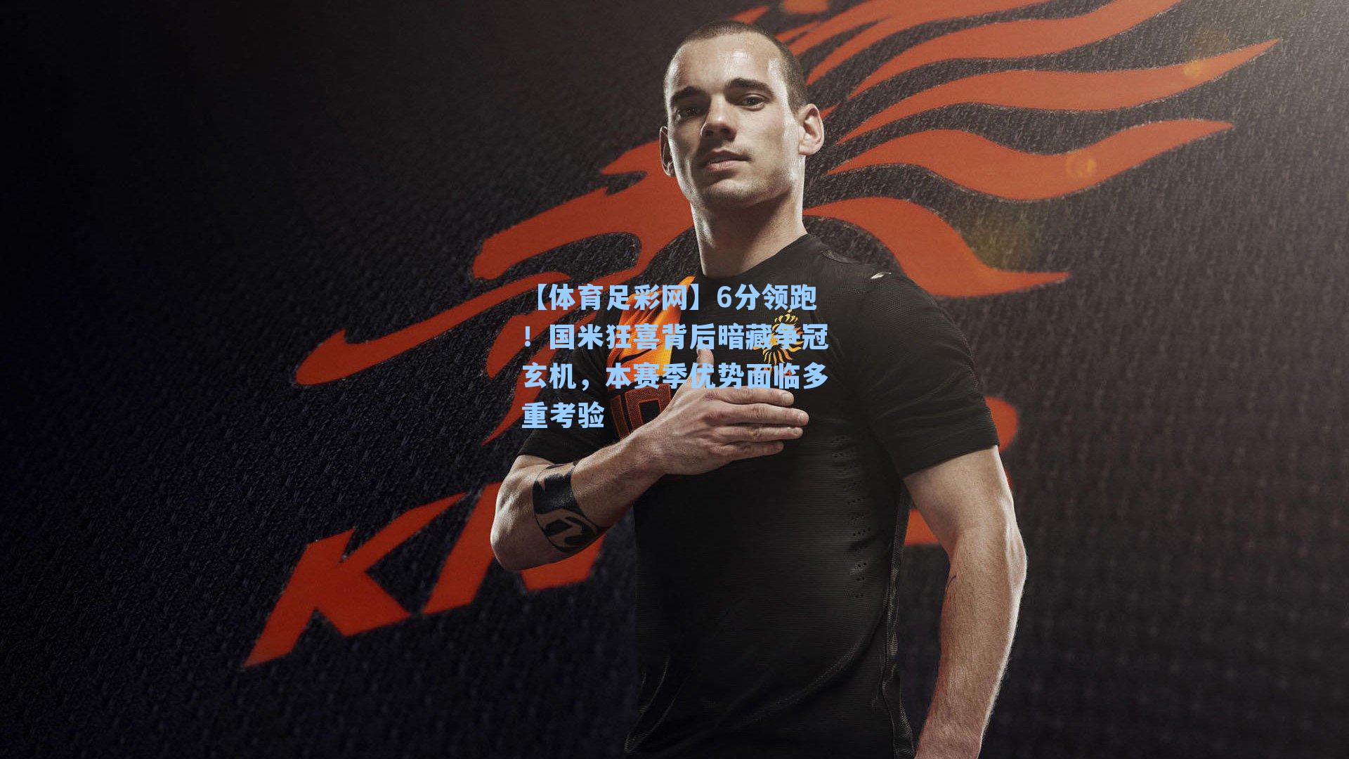 6分领跑！国米狂喜背后暗藏争冠玄机，本赛季优势面临多重考验