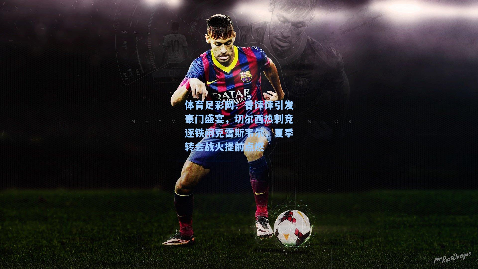 香饽饽引发豪门盛宴，切尔西热刺竞逐铁闸克雷斯韦尔，夏季转会战火提前点燃