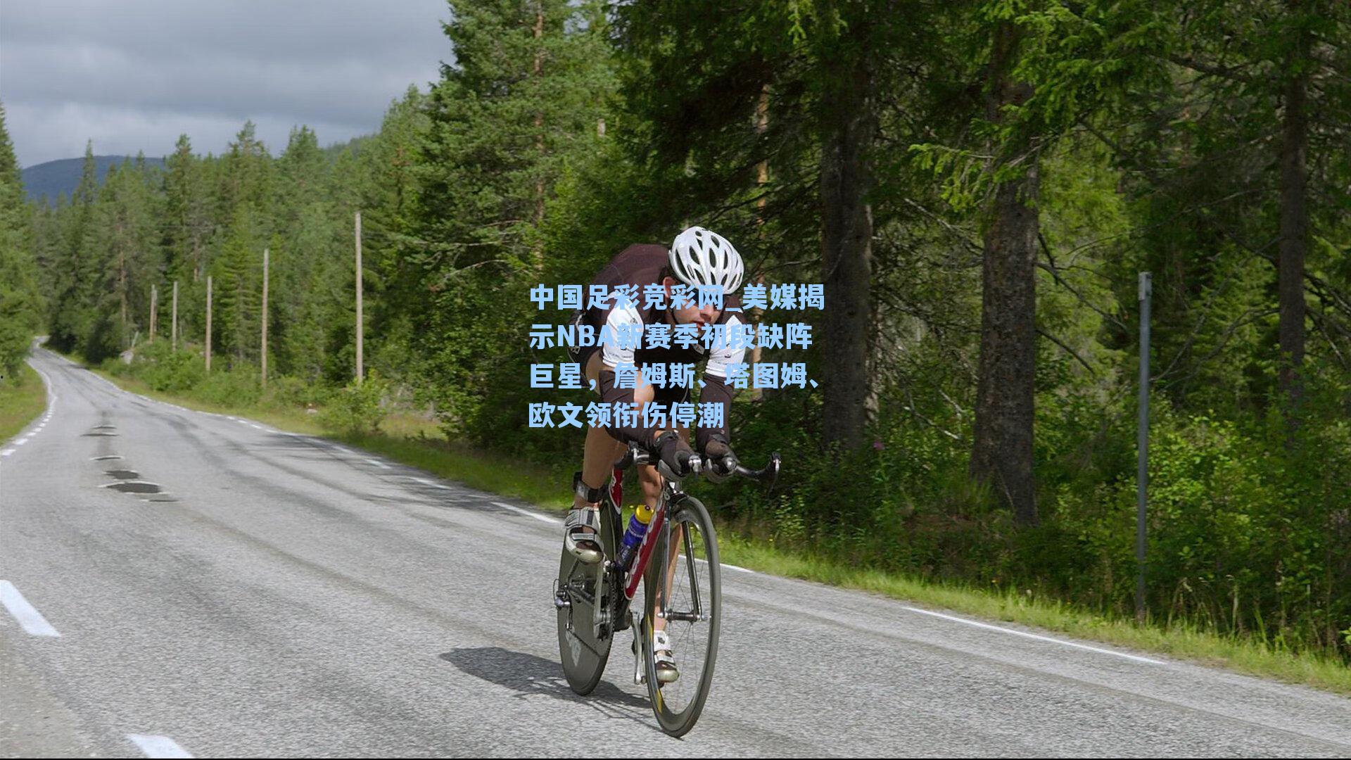 美媒揭示NBA新赛季初段缺阵巨星,詹姆斯、塔图姆、欧文领衔伤停潮