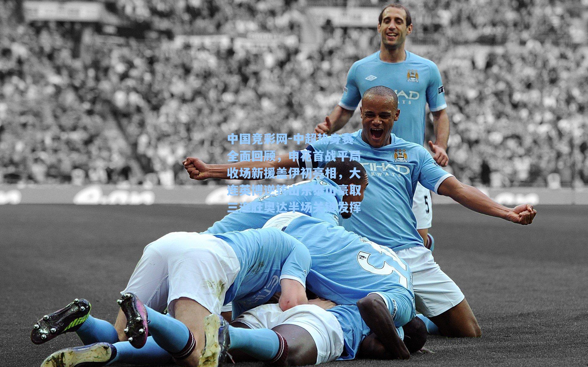 中超热身赛全面回顾，申花首战平局收场新援盖伊初亮相，大连英博逆转山东泰山豪取三连胜奥达半场关键发挥