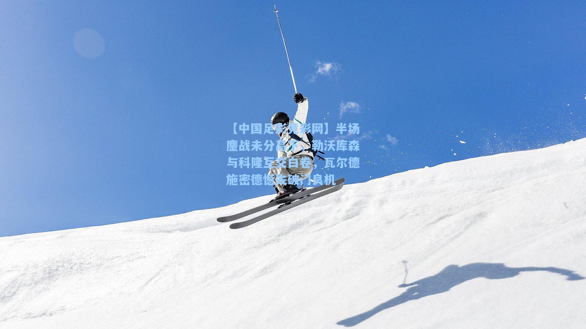 半场鏖战未分高下，勒沃库森与科隆互交白卷，瓦尔德施密德憾失破门良机