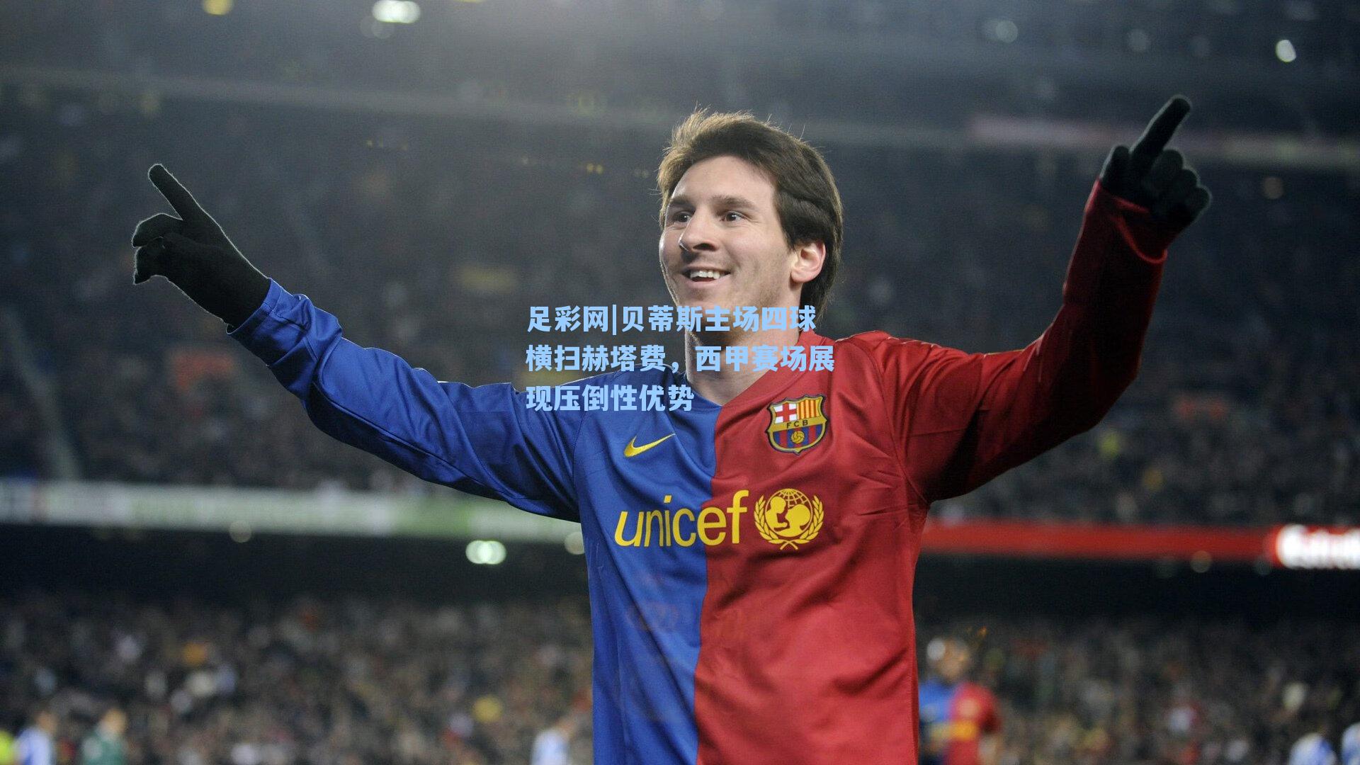 贝蒂斯主场四球横扫赫塔费，西甲赛场展现压倒性优势