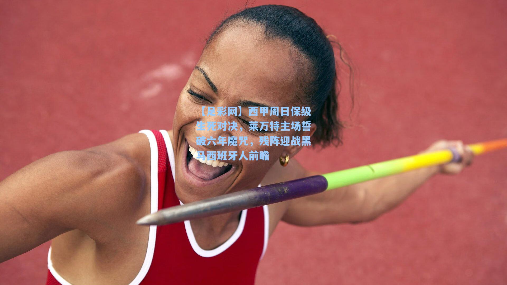 【足彩网】西甲周日保级生死对决，莱万特主场誓破六年魔咒，残阵迎战黑马西班牙人前瞻
